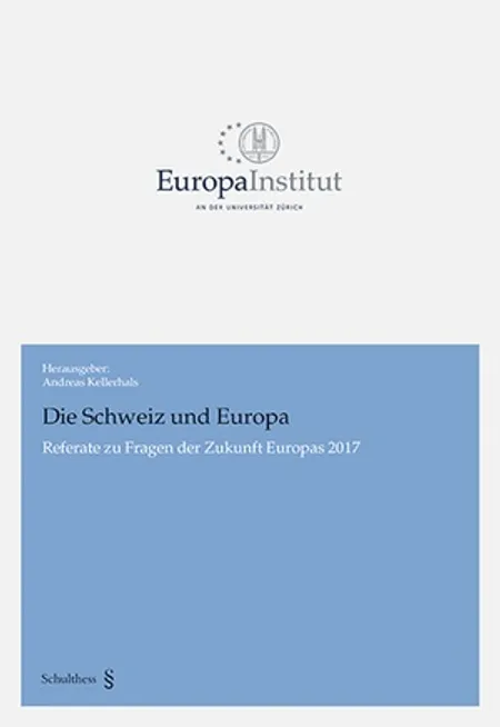 Die Schweiz und Europa - Referate zu Fragen der Zukunft Europas 2017 